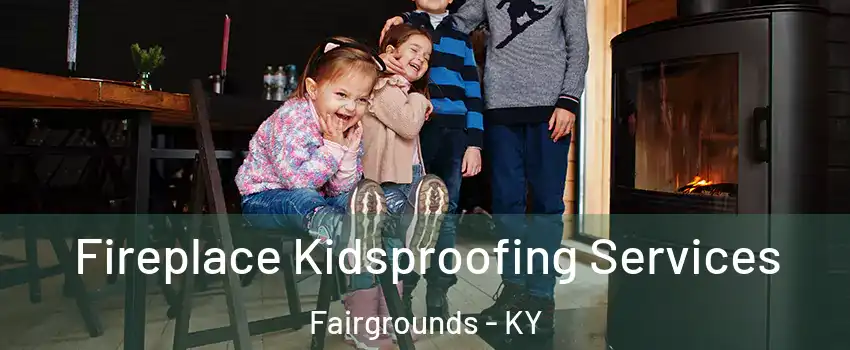 Fireplace Kidsproofing Services Fairgrounds - KY