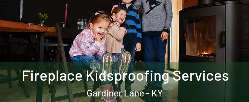 Fireplace Kidsproofing Services Gardiner Lane - KY