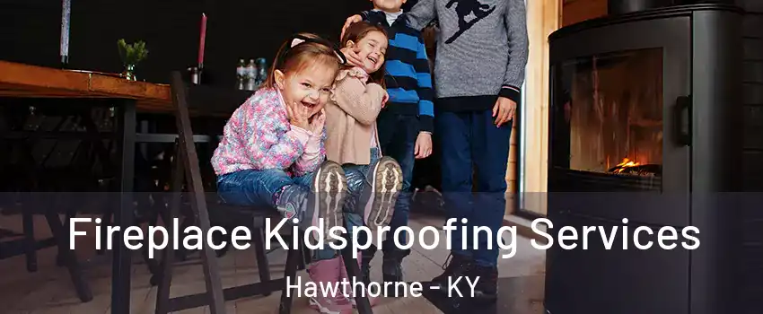 Fireplace Kidsproofing Services Hawthorne - KY