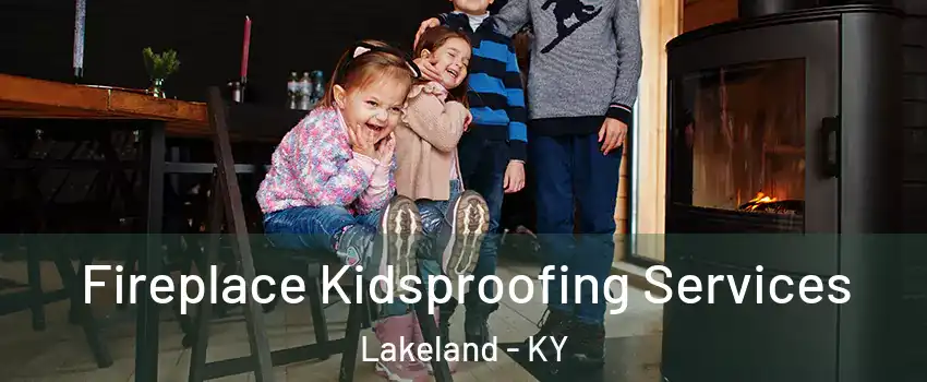 Fireplace Kidsproofing Services Lakeland - KY