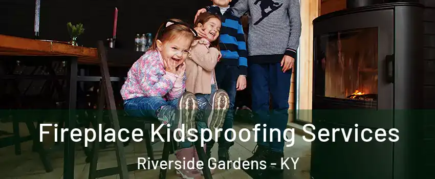 Fireplace Kidsproofing Services Riverside Gardens - KY