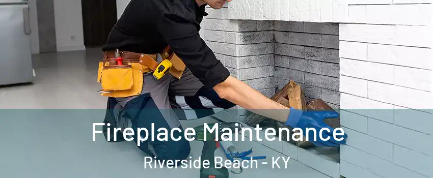 Fireplace Maintenance Riverside Beach - KY