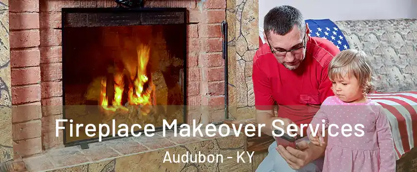 Fireplace Makeover Services Audubon - KY