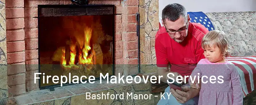Fireplace Makeover Services Bashford Manor - KY