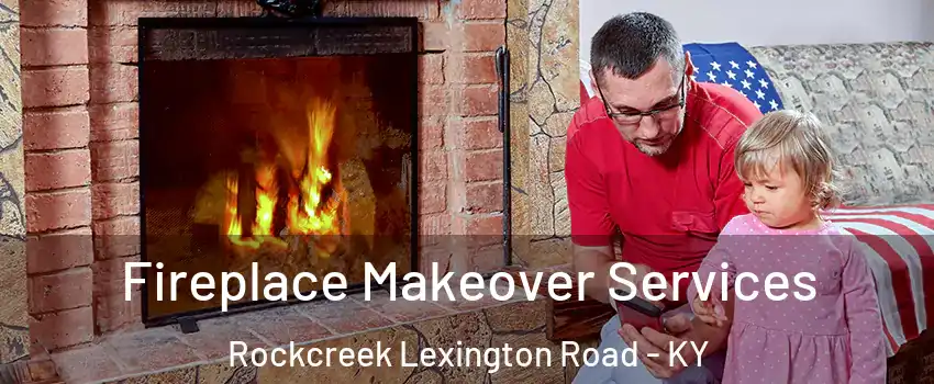 Fireplace Makeover Services Rockcreek Lexington Road - KY