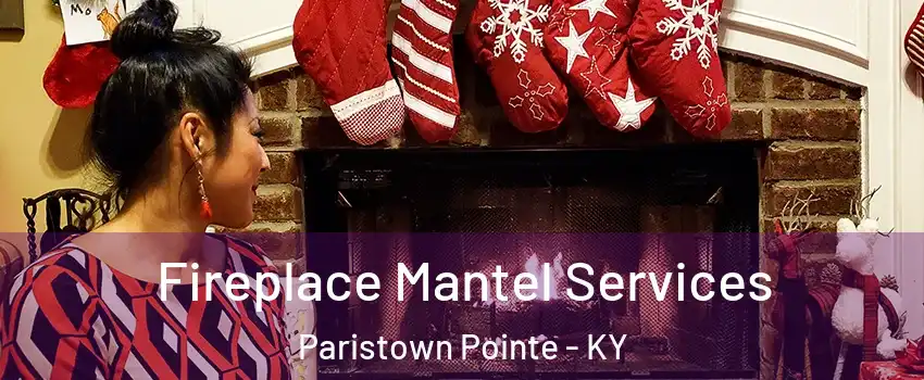 Fireplace Mantel Services Paristown Pointe - KY