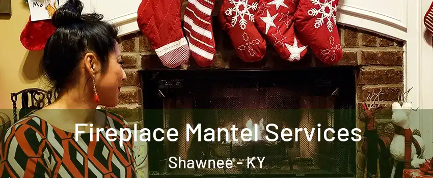 Fireplace Mantel Services Shawnee - KY
