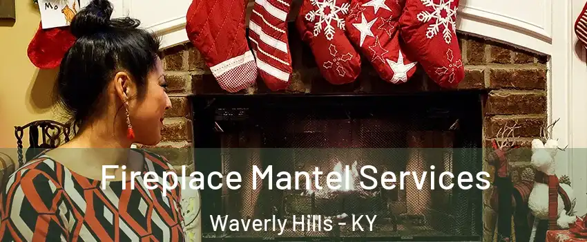 Fireplace Mantel Services Waverly Hills - KY