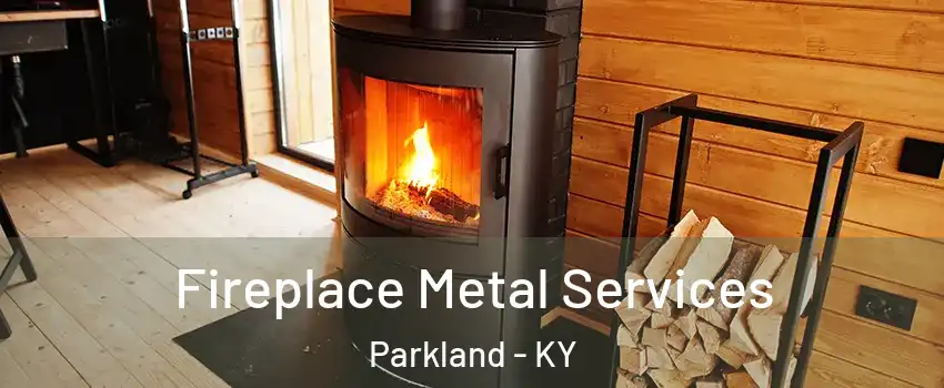 Fireplace Metal Services Parkland - KY