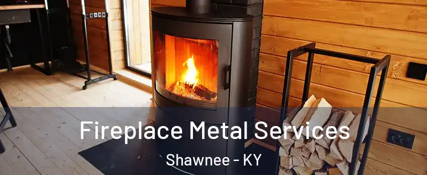 Fireplace Metal Services Shawnee - KY