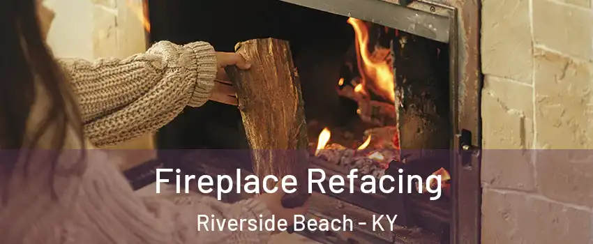 Fireplace Refacing Riverside Beach - KY