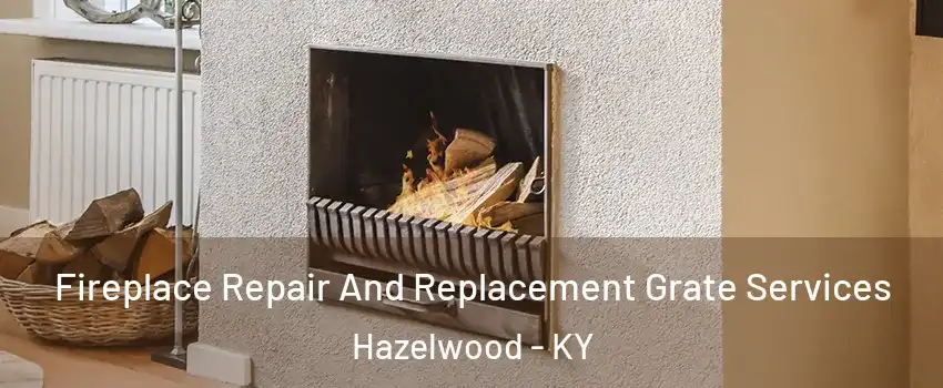 Fireplace Repair And Replacement Grate Services Hazelwood - KY