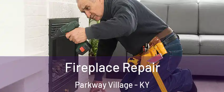 Fireplace Repair Parkway Village - KY