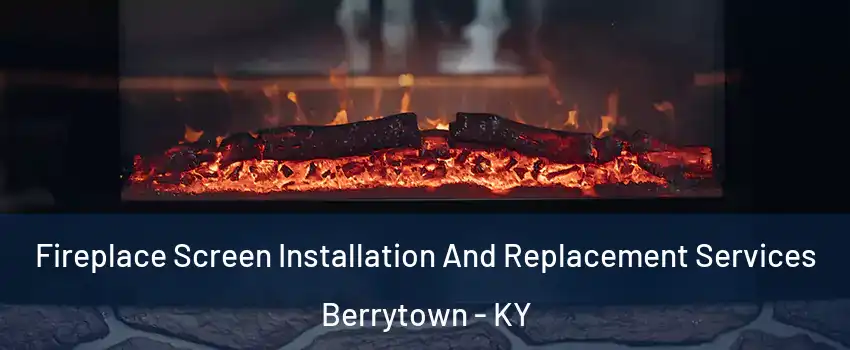 Fireplace Screen Installation And Replacement Services Berrytown - KY