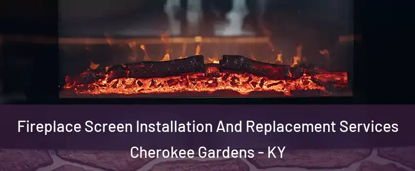 Fireplace Screen Installation And Replacement Services Cherokee Gardens - KY