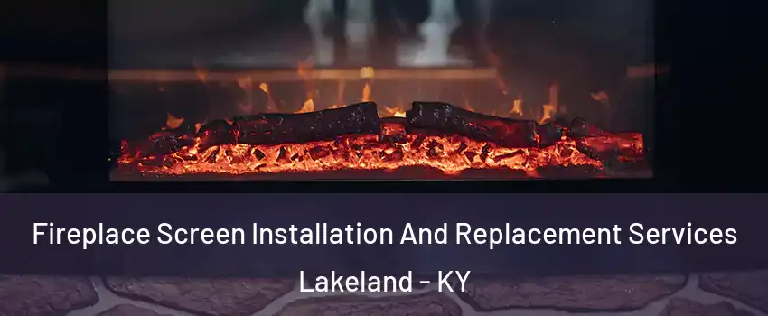 Fireplace Screen Installation And Replacement Services Lakeland - KY