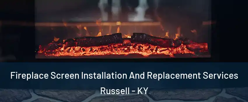 Fireplace Screen Installation And Replacement Services Russell - KY