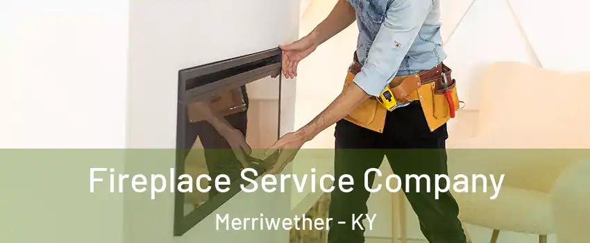 Fireplace Service Company Merriwether - KY