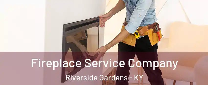 Fireplace Service Company Riverside Gardens - KY