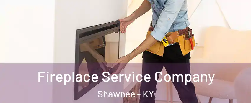 Fireplace Service Company Shawnee - KY