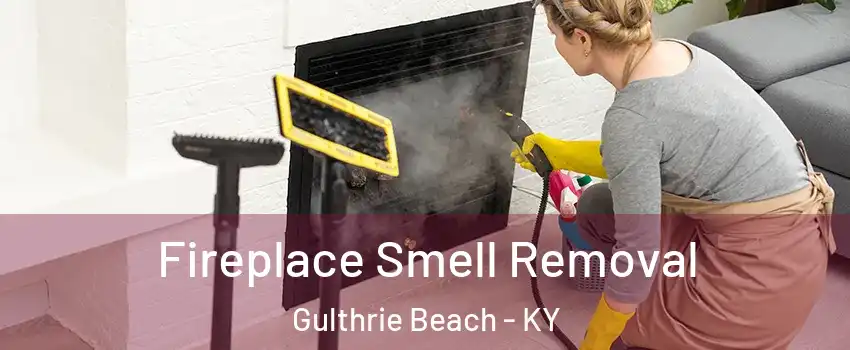 Fireplace Smell Removal Gulthrie Beach - KY