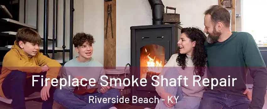 Fireplace Smoke Shaft Repair Riverside Beach - KY