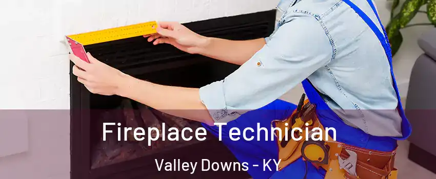 Fireplace Technician Valley Downs - KY