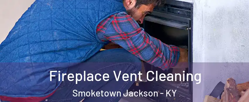 Fireplace Vent Cleaning Smoketown Jackson - KY