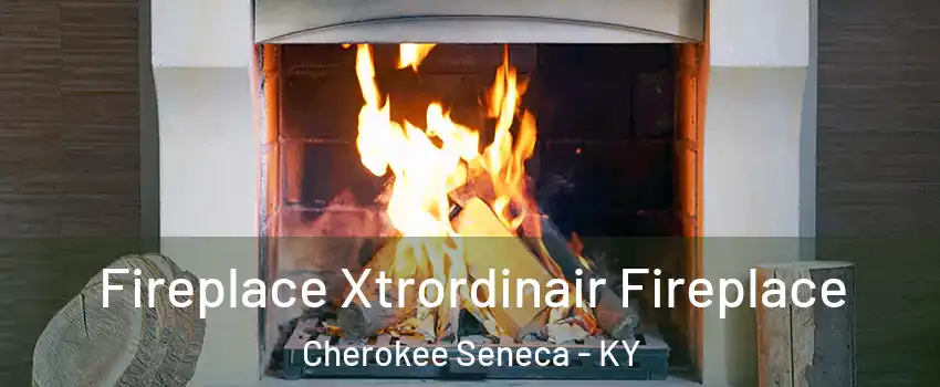 Fireplace Xtrordinair Fireplace Cherokee Seneca - KY