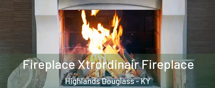 Fireplace Xtrordinair Fireplace Highlands Douglass - KY