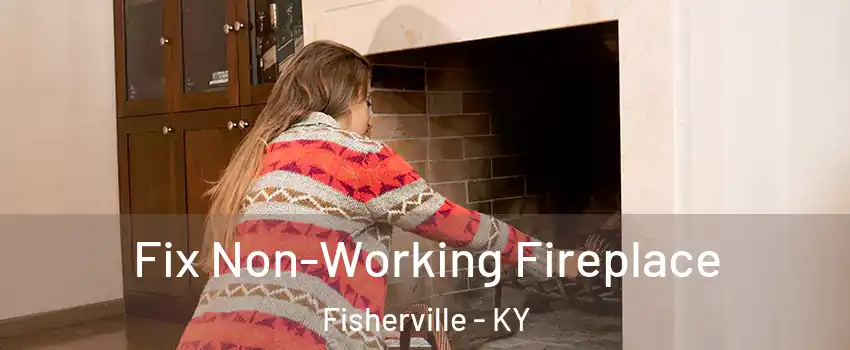 Fix Non-Working Fireplace Fisherville - KY