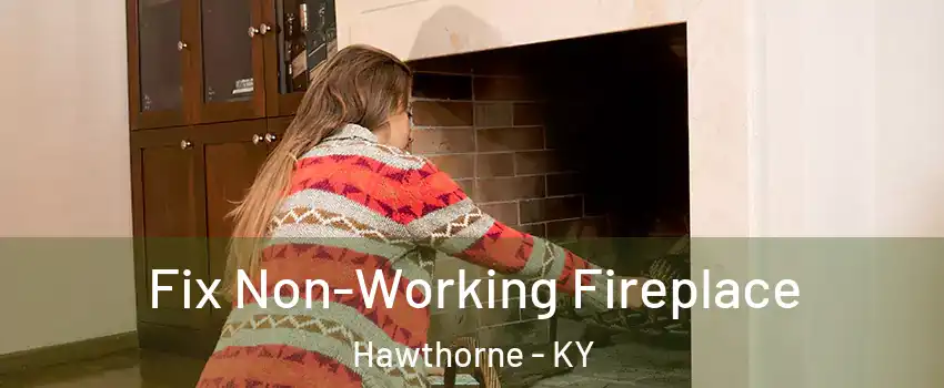 Fix Non-Working Fireplace Hawthorne - KY