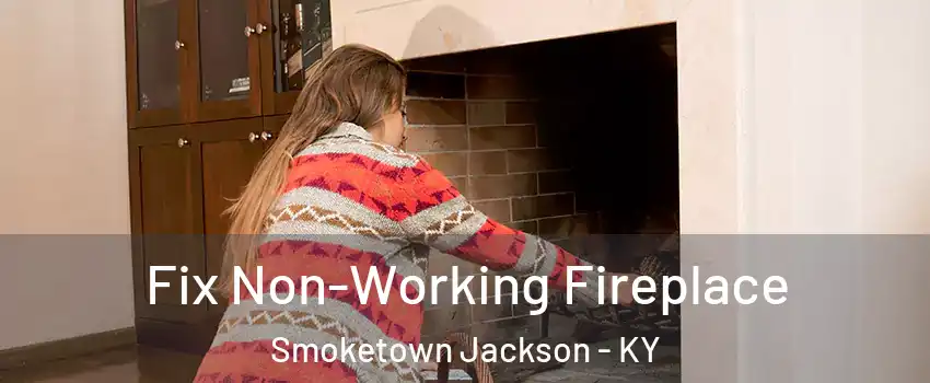 Fix Non-Working Fireplace Smoketown Jackson - KY