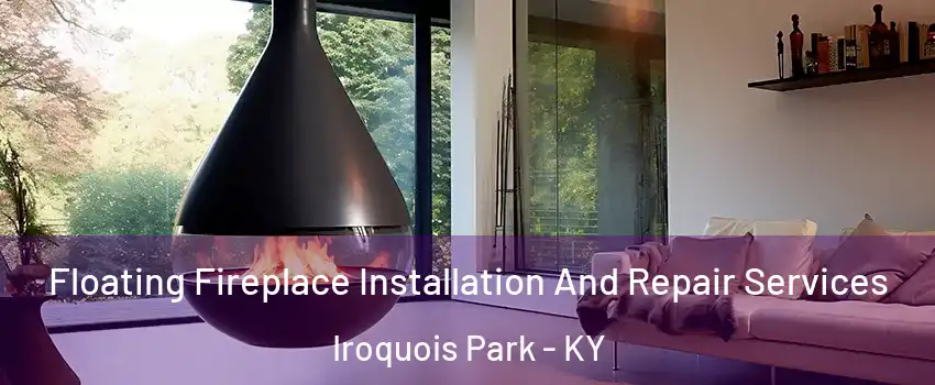 Floating Fireplace Installation And Repair Services Iroquois Park - KY