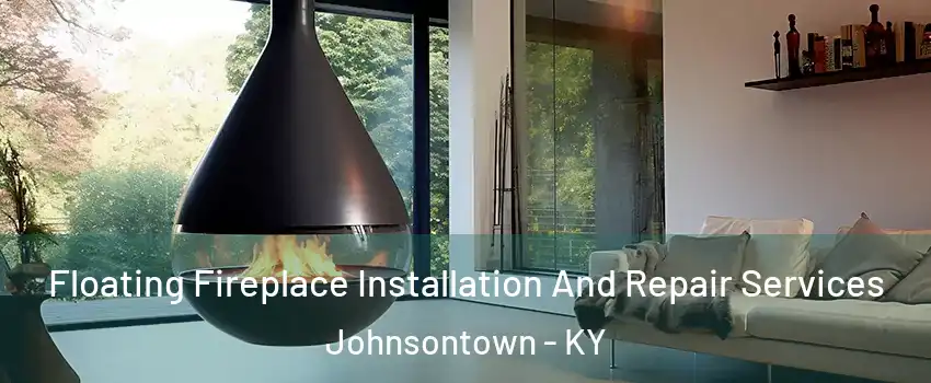 Floating Fireplace Installation And Repair Services Johnsontown - KY