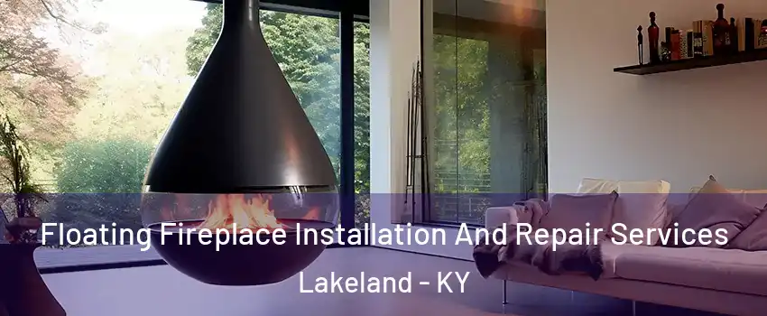 Floating Fireplace Installation And Repair Services Lakeland - KY