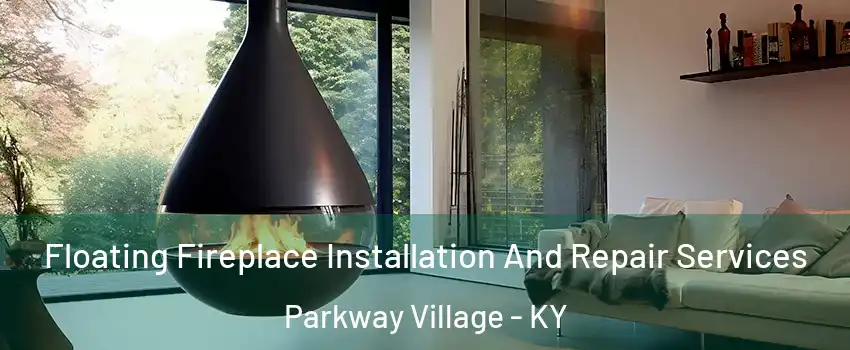 Floating Fireplace Installation And Repair Services Parkway Village - KY