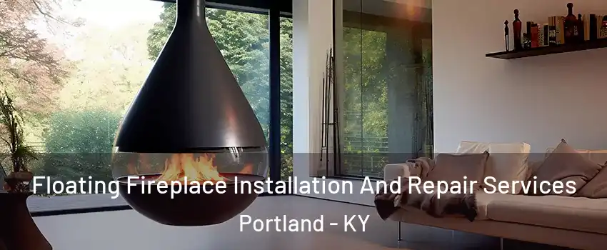 Floating Fireplace Installation And Repair Services Portland - KY