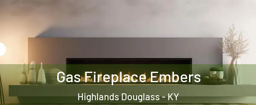 Gas Fireplace Embers Highlands Douglass - KY