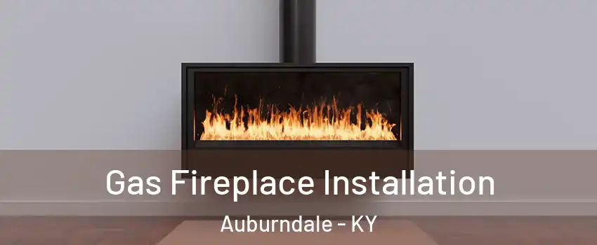 Gas Fireplace Installation Auburndale - KY