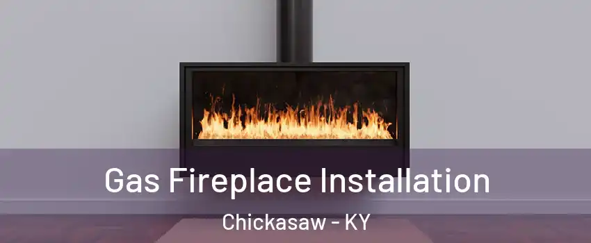 Gas Fireplace Installation Chickasaw - KY