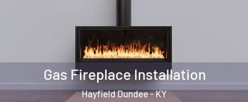 Gas Fireplace Installation Hayfield Dundee - KY