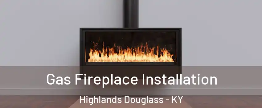 Gas Fireplace Installation Highlands Douglass - KY