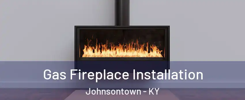 Gas Fireplace Installation Johnsontown - KY