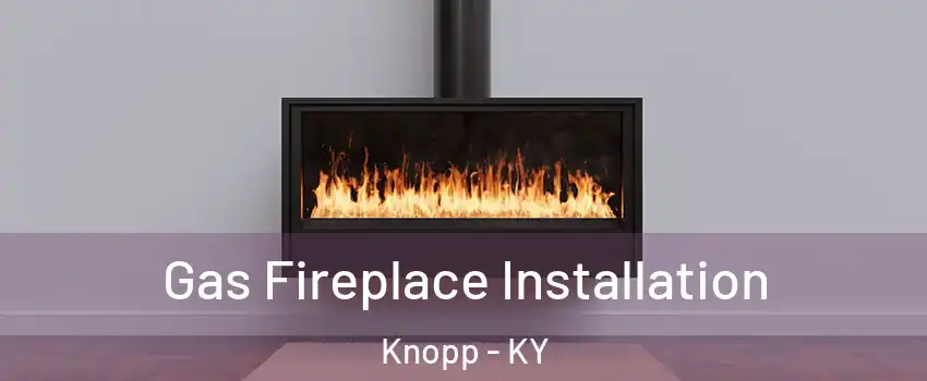 Gas Fireplace Installation Knopp - KY