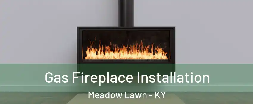 Gas Fireplace Installation Meadow Lawn - KY