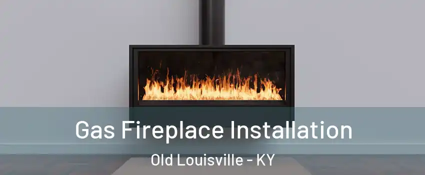 Gas Fireplace Installation Old Louisville - KY