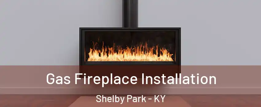Gas Fireplace Installation Shelby Park - KY