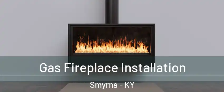 Gas Fireplace Installation Smyrna - KY