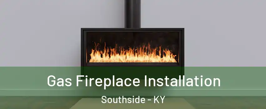Gas Fireplace Installation Southside - KY